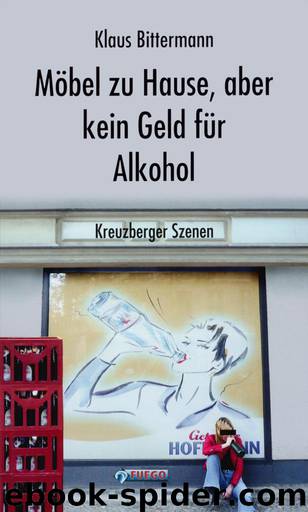 Möbel zu Hause, aber kein Geld für Alkohol: Kreuzberger Szenen (German Edition) by Bittermann Klaus