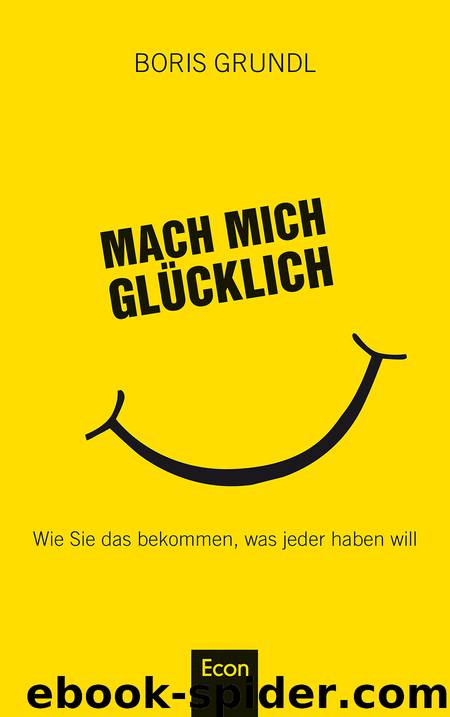 Mach mich glücklich: Wie Sie das bekommen, was jeder haben will (German Edition) by Grundl Boris