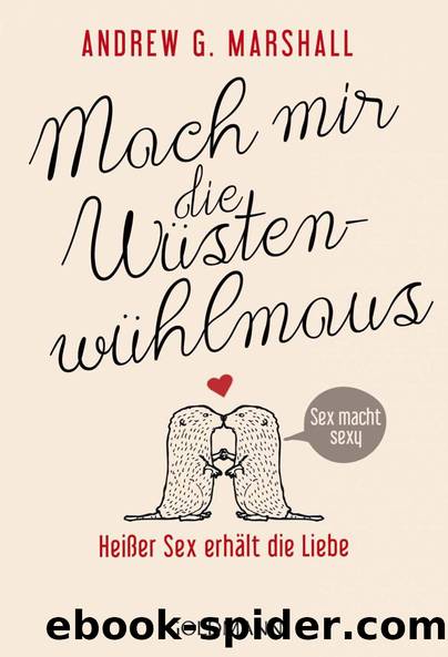 Mach mir die Wüstenwühlmaus: Heißer Sex erhält die Liebe (German Edition) by Andrew G. Marshall