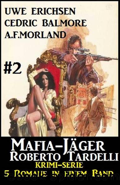 Mafia-Jäger Roberto Tardelli #2 - Krimi-Serie: 5 Romane in einem Band (German Edition) by A. F. Morland & Uwe Erichsen & Cedric Balmore