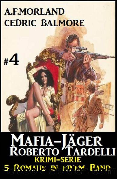 Mafia-Jäger Roberto Tardelli #4 - Krimi-Serie: 5 Romane in einem Band (German Edition) by A. F. Morland & Cedric Balmore