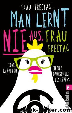 Man lernt nie aus, Frau Freitag. Eine Lehrerin in der Fahrschule des Lebens by Frau Freitag