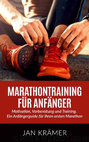 Marathontraining für Anfänger: Motivation, Vorbereitung und Training. Ein Anfängerguide für Ihren ersten Marathon. (German Edition) by Jan Krämer