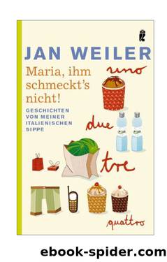 Maria, Ihm Schmeckt's Nicht!: Geschichten Von Meiner Italienischen Sippe by Weiler Jan