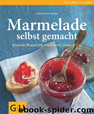 Marmelade selbst gemacht: Über 75 einfache Rezepte für Konfitüren, Gelees & Co. by Cornelia Schinharl