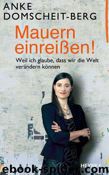 Mauern einreißen! - weil ich glaube, dass wir die Welt verändern können by Domscheit-Berg Anke