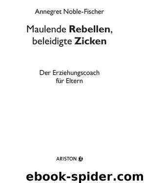 Maulende Rebellen, Beleidigte Zicken: Der Erziehungscoach Für Eltern by Annegret Noble-fischer