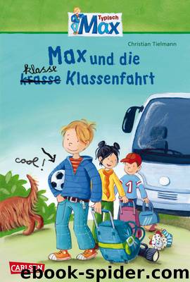 Max Erzählbände - 01 - Max und die klasse Klassenfahrt by Christian Tielmann