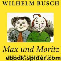 Max Und Moritz: Eine Bubengeschichte in Sieben Streichen by Busch Wilhelm