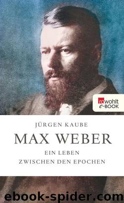 Max Weber: Ein Leben zwischen den Epochen (German Edition) by Kaube Jürgen