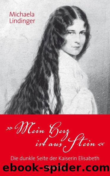 Mein Herz ist aus Stein": Die dunkle Seite der Kaiserin Elisabeth by Michaela Lindinger