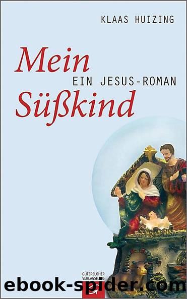 Mein Süßkind: Ein Jesus-Roman by Klaas Huizing