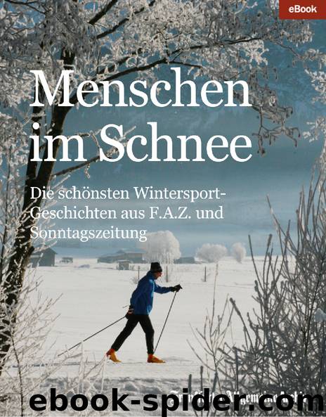 Menschen im Schnee. Die schönsten Wintersport-Geschichten aus F.A.Z und Sonntagszeitung by Frankfurter Allgemeine Archiv