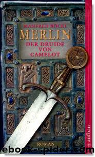 Merlin, der Druide von Camelot by Manfred Böckl