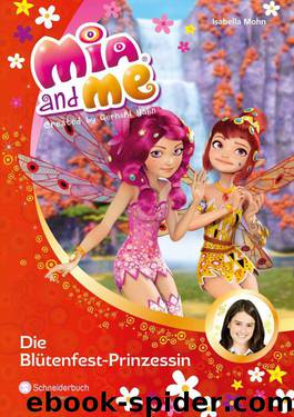 Mia and me, Band 09: Die Blütenfest-Prinzessin (German Edition) by Mohn Isabella