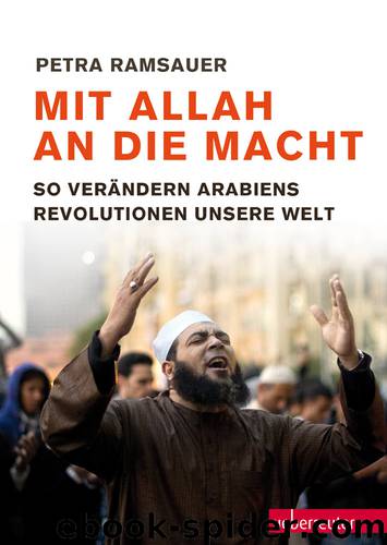 Mit Allah an die Macht - So veraendern Arabiens Revolutionen unsere Welt by Petra Ramsauer