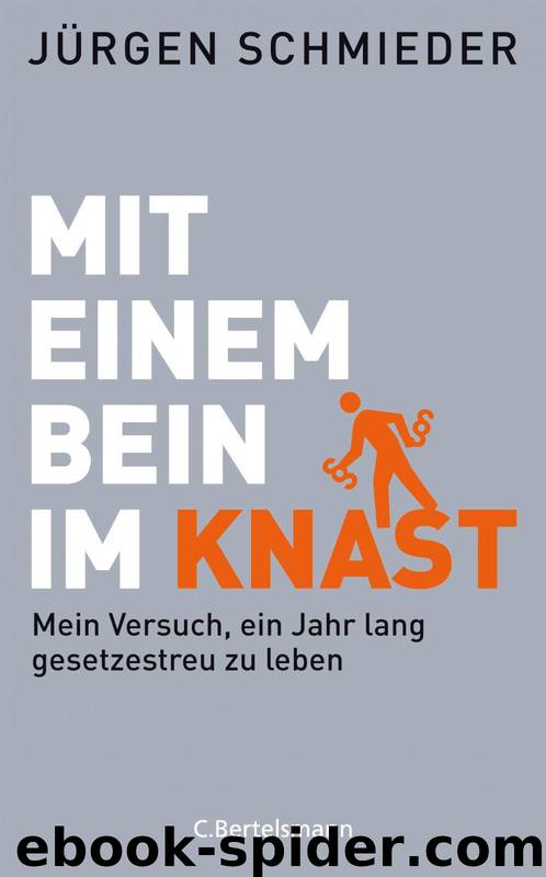 Mit einem Bein im Knast: Mein Versuch, ein Jahr lang gesetzestreu zu leben (German Edition) by Schmieder Jürgen