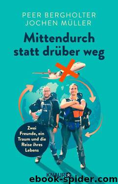 Mittendurch statt drüber weg  Zwei Freunde, ein Traum und die Reise ihres Lebens by Peer Bergholter & Jochen Müller