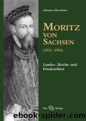 Moritz von Sachsen (1521-1553): Landes-, Reichs- und FriedensfÃ¼rst by Johannes Herrmann