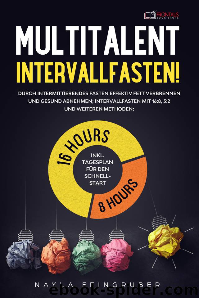 Multitalent Intervallfasten! Durch intermittierendes Fasten effektiv Fett verbrennen und gesund abnehmen; Intervallfasten mit 16:8, 5:2 und weiteren Methoden ... für den Schnellstart (German Edition) by Feingruber Nayla