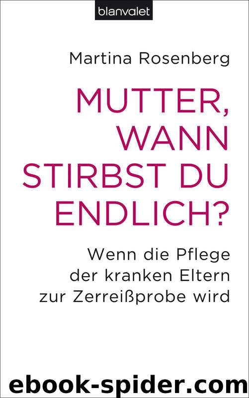 Mutter, wann stirbst du endlich?: Wenn die Pflege der kranken Eltern zur Zerreißprobe wird (German Edition) by Rosenberg Martina