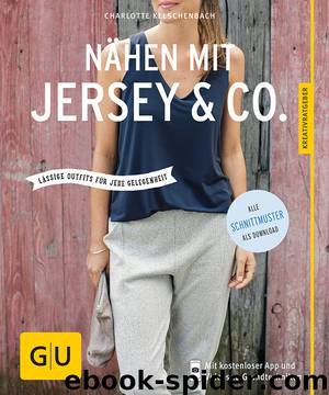 Nähen mit Jersey & Co: Lässige Outfits für jede Gelegenheit by Charlotte Kelschenbach