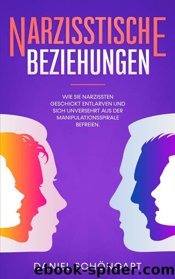 Narzisstische Beziehungen: Wie Sie Narzissten geschickt entlarven und sich unversehrt aus der Manipulationsspirale befreien. (German Edition) by Schöngart Daniel