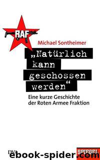 Natürlich kann geschossen werden": Eine kurze Geschichte der Roten Armee Fraktion - Ein SPIEGEL-Buch (German Edition) by Sontheimer Michael