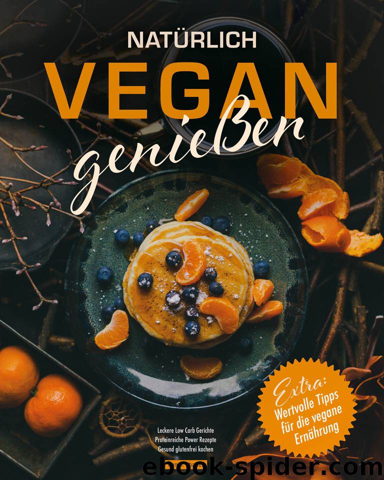 Natürlich vegan genießen: Leckere Low Carb Gerichte. Proteinreiche Power Rezepte. Gesund glutenfrei kochen. Wertvolle Tipps für die vegane Ernährung. (German Edition) by Charles Ron B