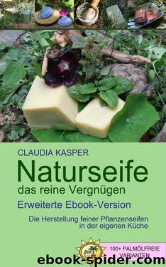 Naturseife, das reine Vergnügen: Die Herstellung feiner Pflanzenseifen in der eigenen Küche (German Edition) by Kasper Claudia