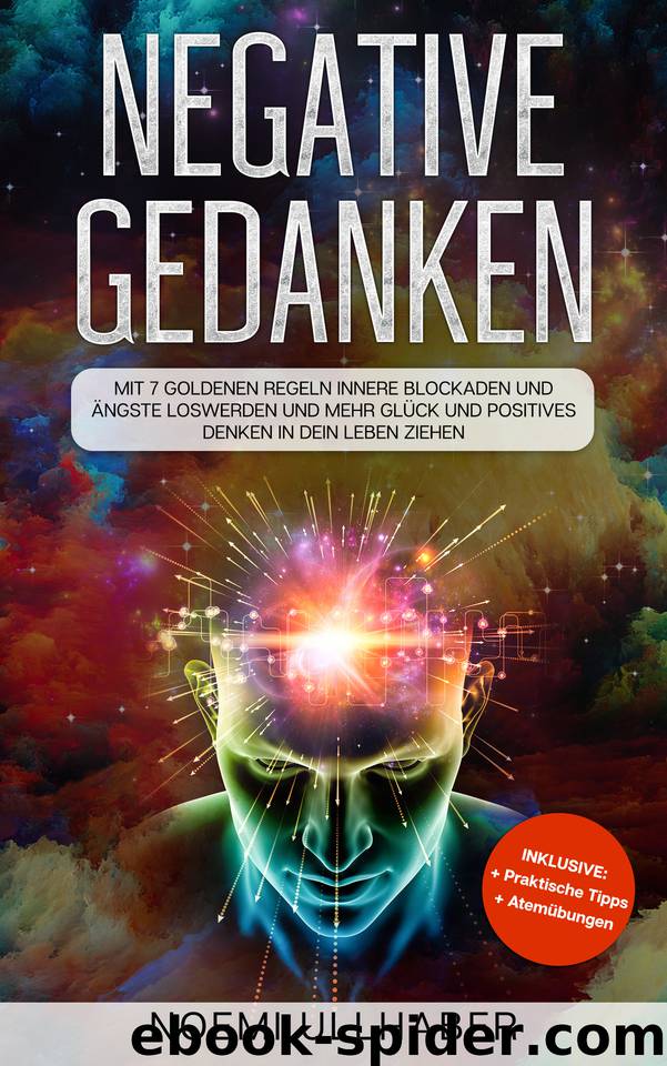 Negative Gedanken: Mit 7 goldenen Regeln innere Blockaden und Ängste loswerden und mehr Glück und positives Denken in dein Leben ziehen (German Edition) by Ullhaber Noemi