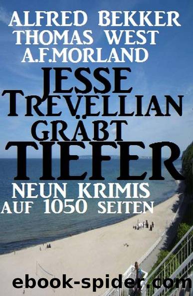 Neun Krimis auf 1050 Seiten - Jesse Trevellian gräbt tiefer (German Edition) by Alfred Bekker & Thomas West & A. F. Morland