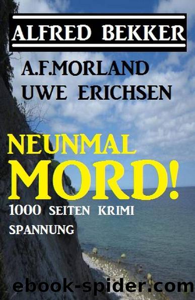 Neunmal Mord! 1000 Seiten Krimi Spannung (German Edition) by Alfred Bekker & A. F. Morland & Uwe Erichsen