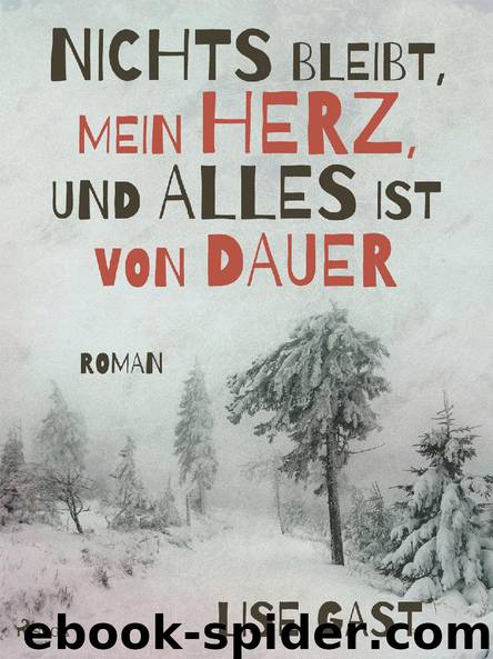 Nichts bleibt, mein Herz, und alles ist von Dauer by Lise Gast