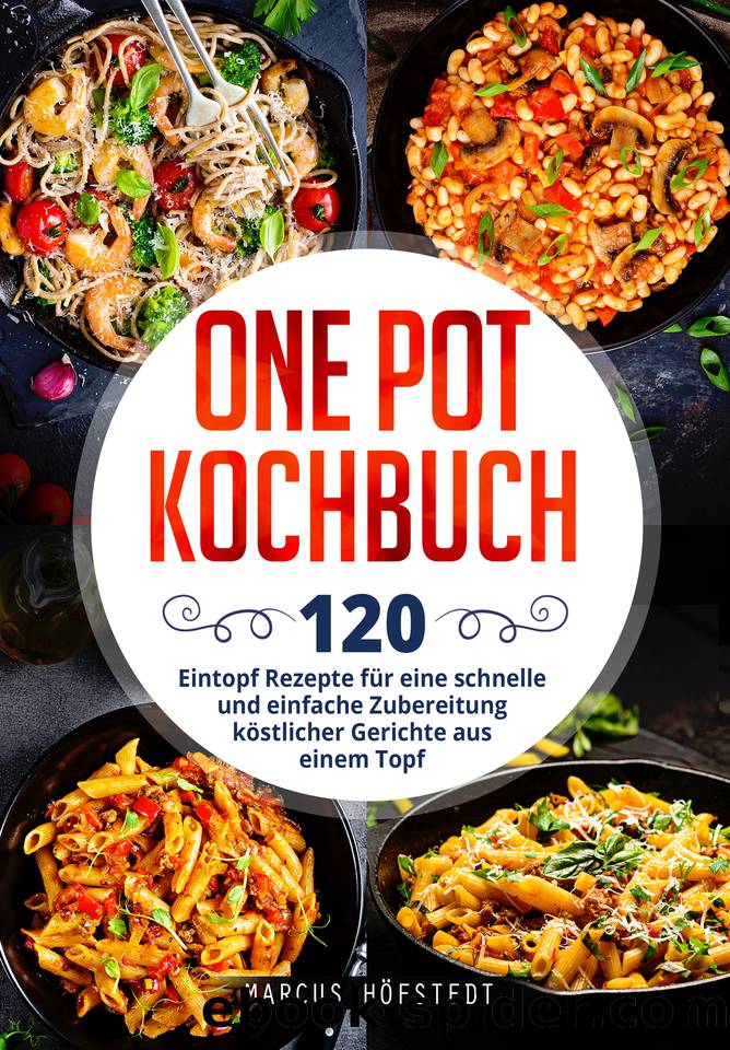 One Pot Kochbuch: 120 Eintopf Rezepte für eine schnelle und einfache Zubereitung köstlicher Gerichte aus einem Topf (German Edition) by Höfstedt Marcus