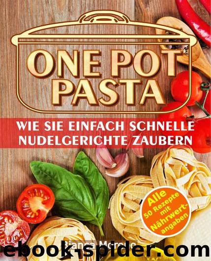 One Pot Pasta Kochbuch - Wie Sie ganz einfach schnelle Nudelgerichte zaubern können - 50 leckere Rezepte für Pasta aus einem Topf! (German Edition) by Bianca Moreno