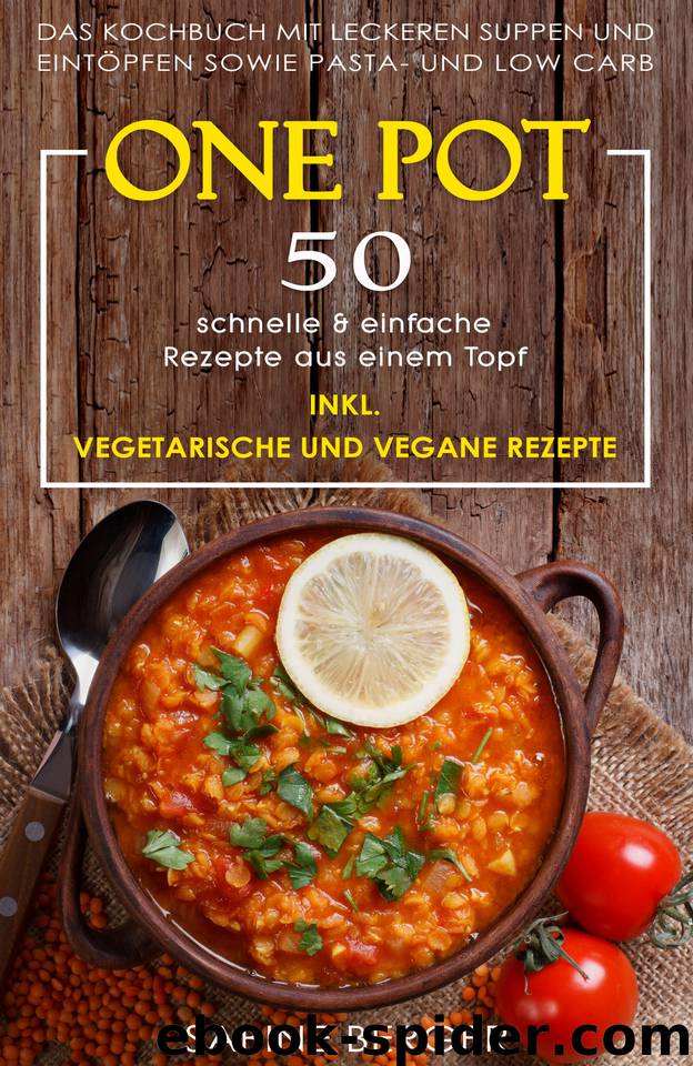 One Pot: 50 schnelle & einfache Rezepte aus einem Topf. Das Kochbuch mit leckeren Suppen und Eintöpfen sowie Pasta- und Reisrezepten und Low Carb | Inkl. ... und vegane Rezepte (German Edition) by Berger Sabine