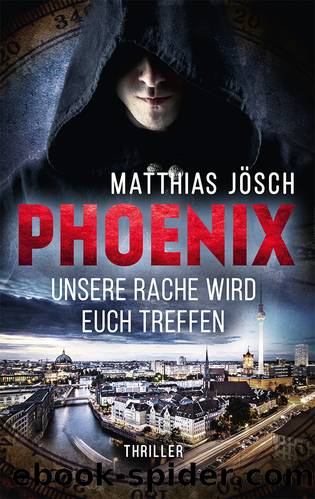 PHOENIX - Unsere Rache wird euch treffen. Thriller by Matthias Jösch