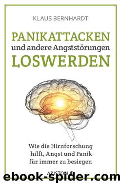 Panikattacken und andere Angststörungen loswerden: Wie die Hirnforschung hilft, Angst und Panik für immer zu besiegen (German Edition) by Klaus Bernhardt