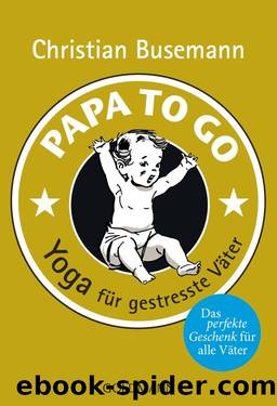 Papa To Go: Yoga für gestresste Väter by Busemann Christian