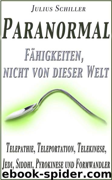 Paranormal - Fähigkeiten, nicht von dieser Welt (Telepathie, Teleportation, Telekinese, Jedi, Siddhi, Pyrokinese und Formwandler) (Paranormales) by Julius Schiller