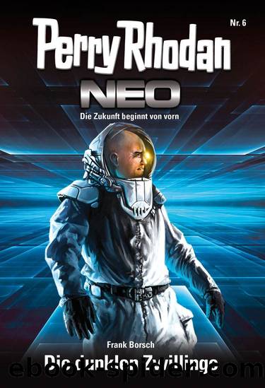 Perry Rhodan Neo 6: Die dunklen Zwillinge by Frank Borsch