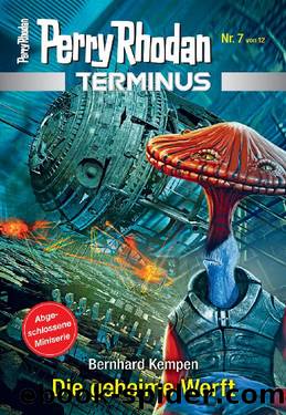 Perry Rhodan Terminus 07 - Die geheime Werft by Bernhard Kempen