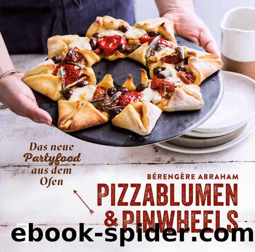 Pizzablumen und Pinwheels: Das neue Partyfood aus dem Ofen (German Edition) by Abraham Bérengère