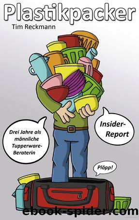 Plastikpacker: Drei Jahre als männliche Tupperware-Beraterin by Reckmann Tim