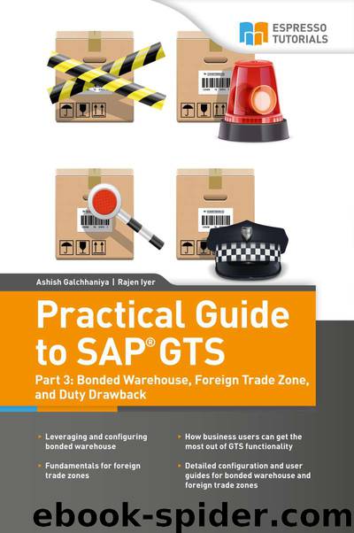 Practical Guide to SAP® GTS. Part 3: Bonded Warehouse, Foreign Trade Zone, and Duty Drawback by Rajen Iyer Ashish Galchhaniya