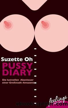 Pussy Diary  Die lustvollen Abenteuer einer Großstadt-Amazone by Suzette Oh