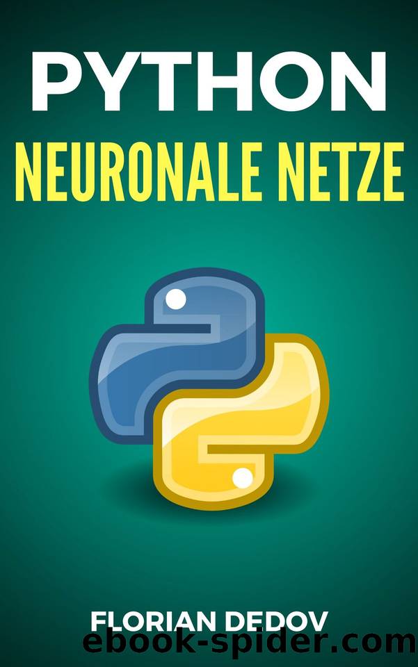 Python Für Neuronale Netze: Der schnelle Einstieg (Deep Learning, Tensorflow, Keras) (Python Programmieren Lernen 6) (German Edition) by Florian Dedov