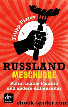 RUSSLAND MESCHUGGE - Putin, meine Familie und andere Außenseiter by Filipp Piatov