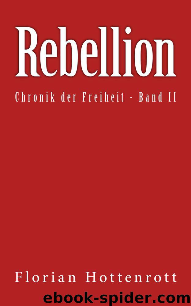 Rebellion: Chronik der Freiheit - Band II (German Edition) by Hottenrott Florian